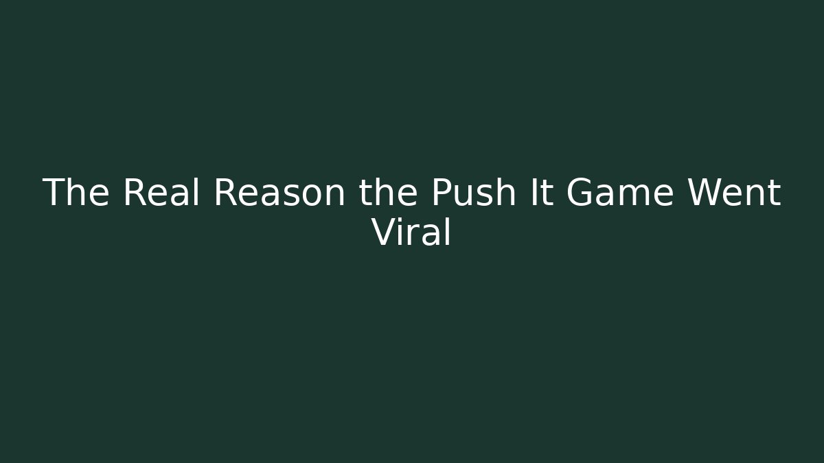 The Real Reason the Push It Game Went Viral - Create More Assets