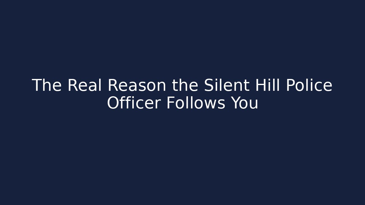The Real Reason the Silent Hill Police Officer Follows You