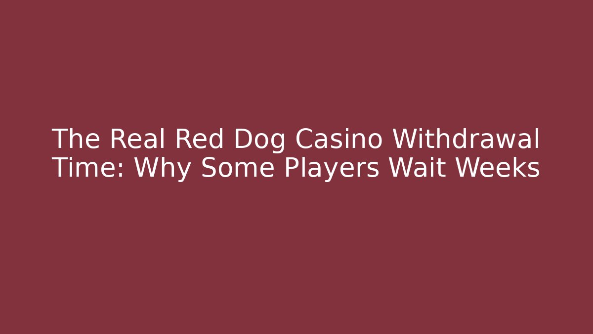 The Real Red Dog Casino Withdrawal Time: Why Some Players Wait Weeks
