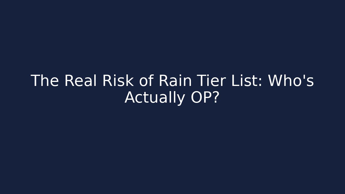 The Real Risk of Rain Tier List: Who’s Actually OP?