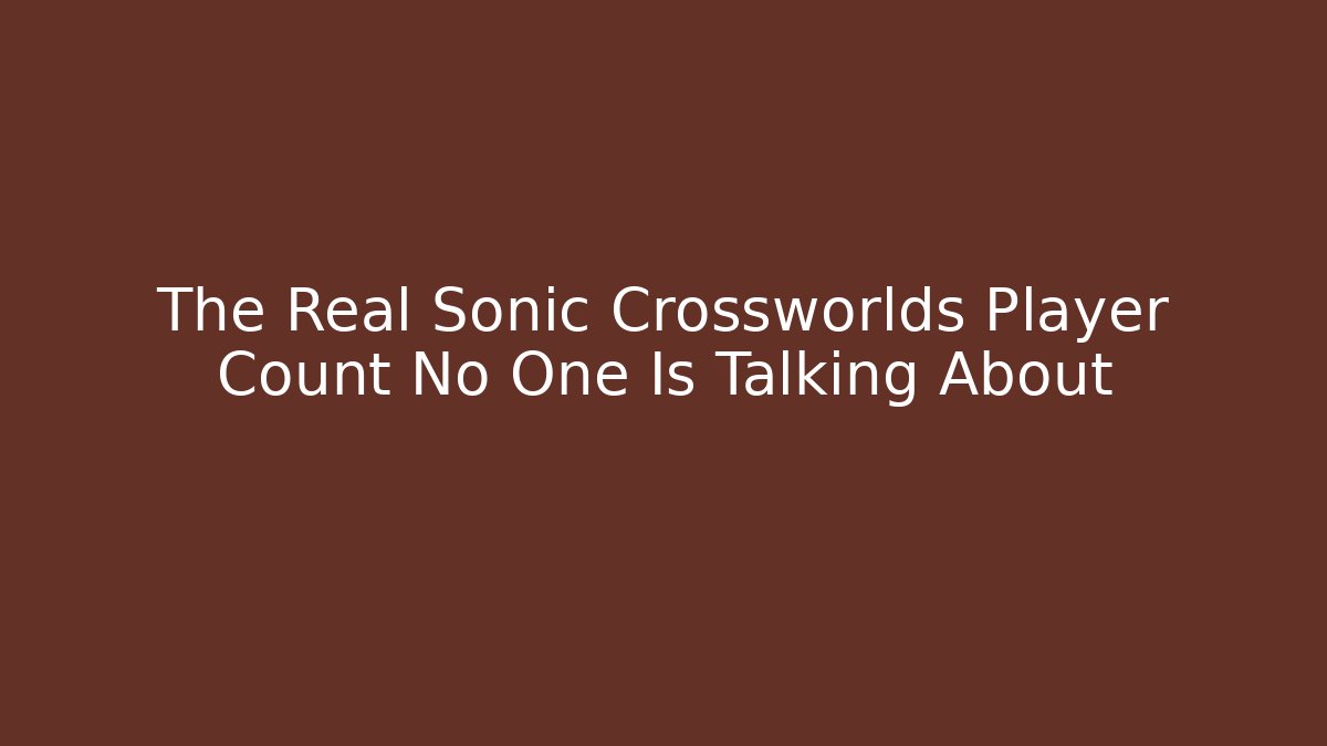 The Real Sonic Crossworlds Player Count No One Is Talking About