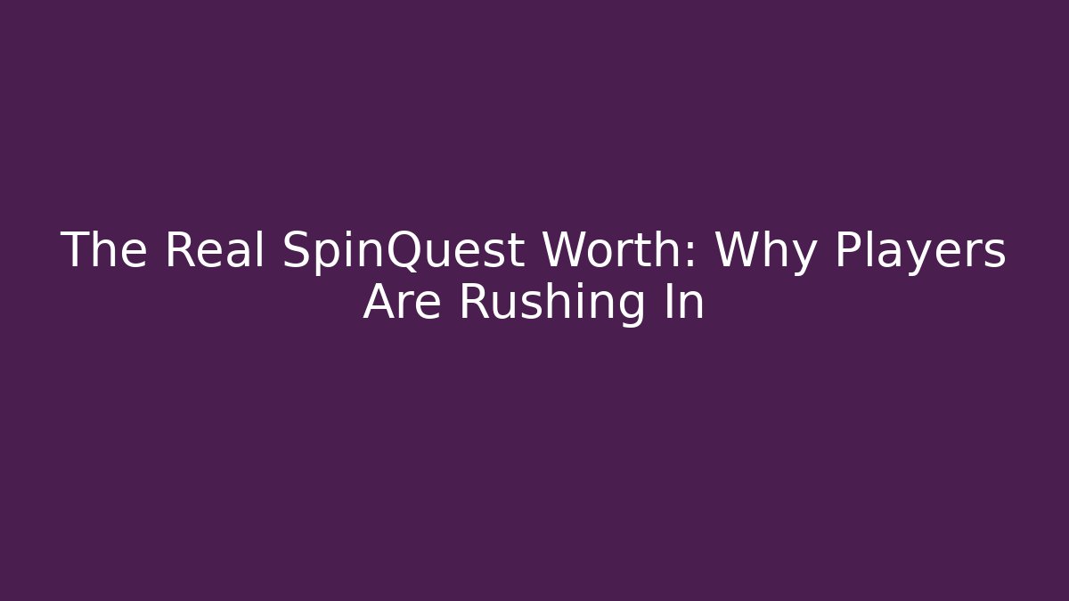 The Real SpinQuest Worth: Why Players Are Rushing In