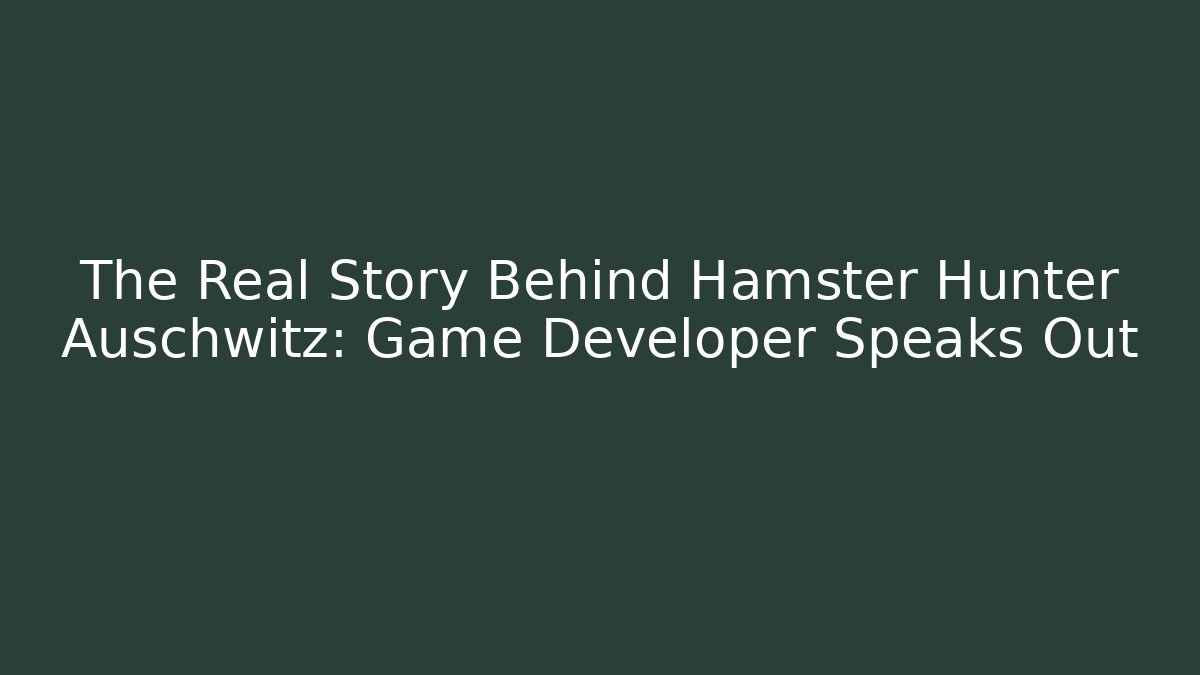 The Real Story Behind Hamster Hunter Auschwitz: Game Developer Speaks Out