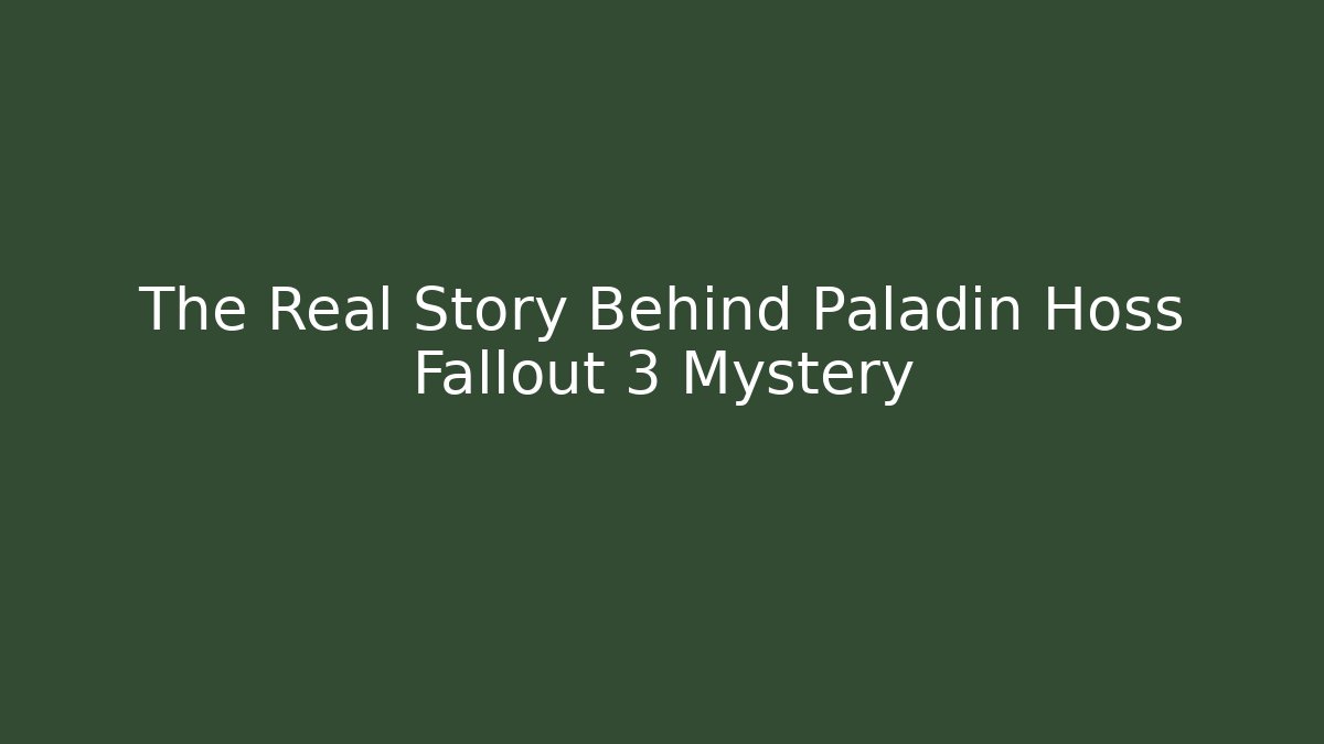 The Real Story Behind Paladin Hoss Fallout 3 Mystery