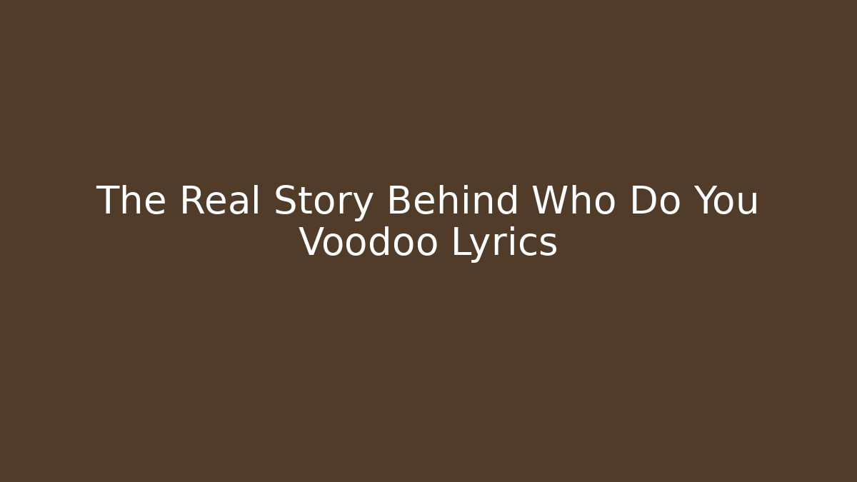 The Real Story Behind Who Do You Voodoo Lyrics