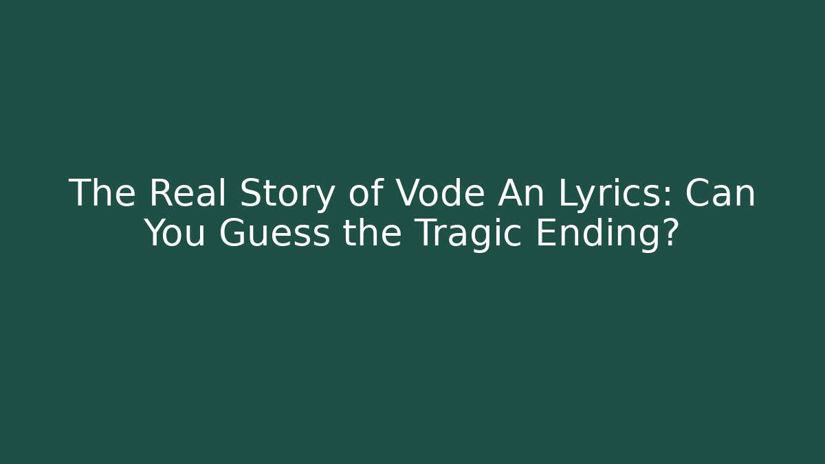 The Real Story of Vode An Lyrics: Can You Guess the Tragic Ending?