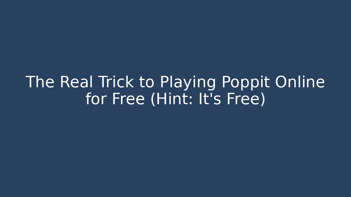 The Real Trick to Playing Poppit Online for Free (Hint: It's Free)