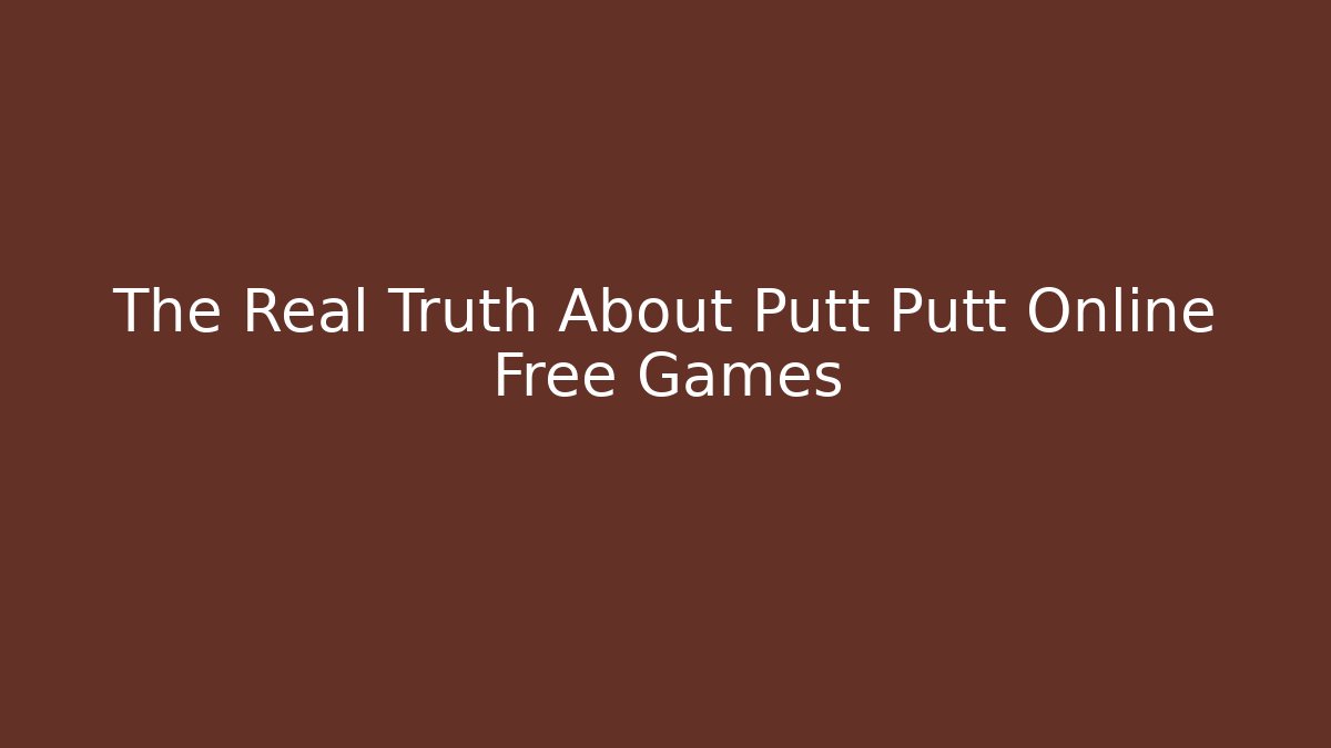 The Real Truth About Putt Putt Online Free Games