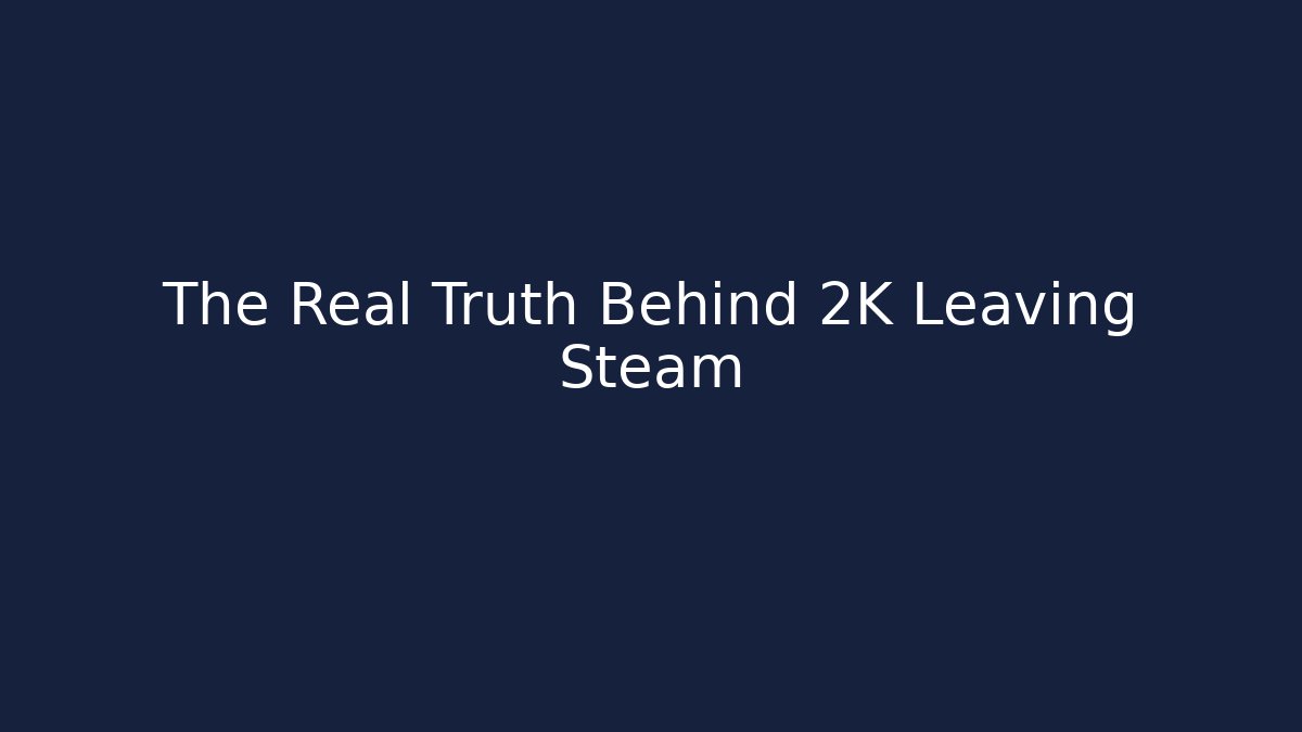 The Real Truth Behind 2K Leaving Steam