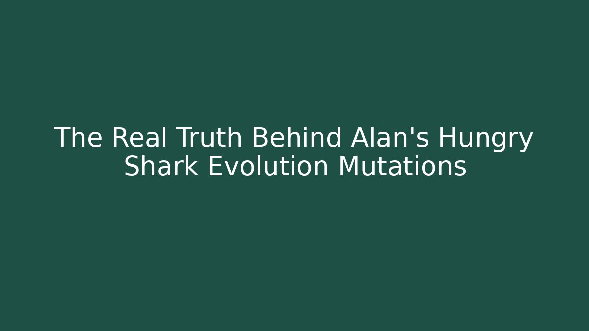 The Real Truth Behind Alan's Hungry Shark Evolution Mutations - Create More Assets