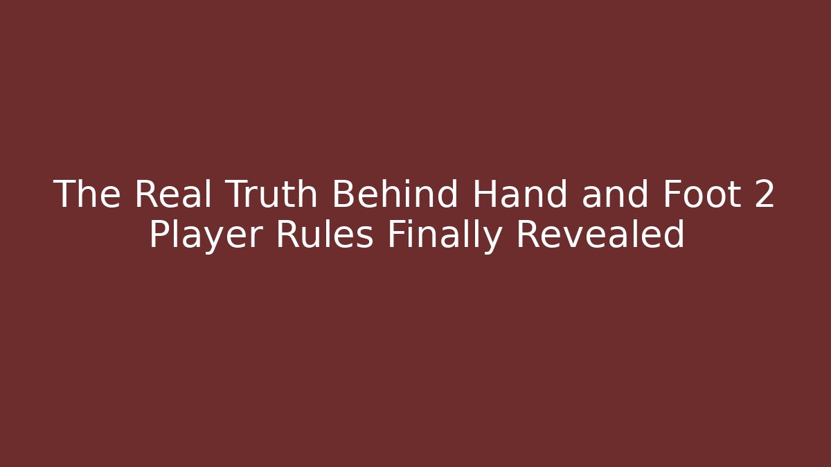 The Real Truth Behind Hand and Foot 2 Player Rules Finally Revealed