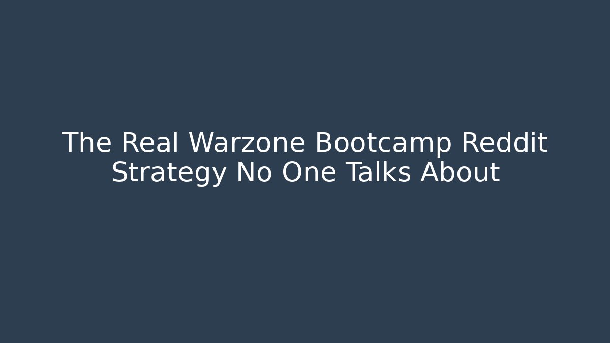 The Real Warzone Bootcamp Reddit Strategy No One Talks About