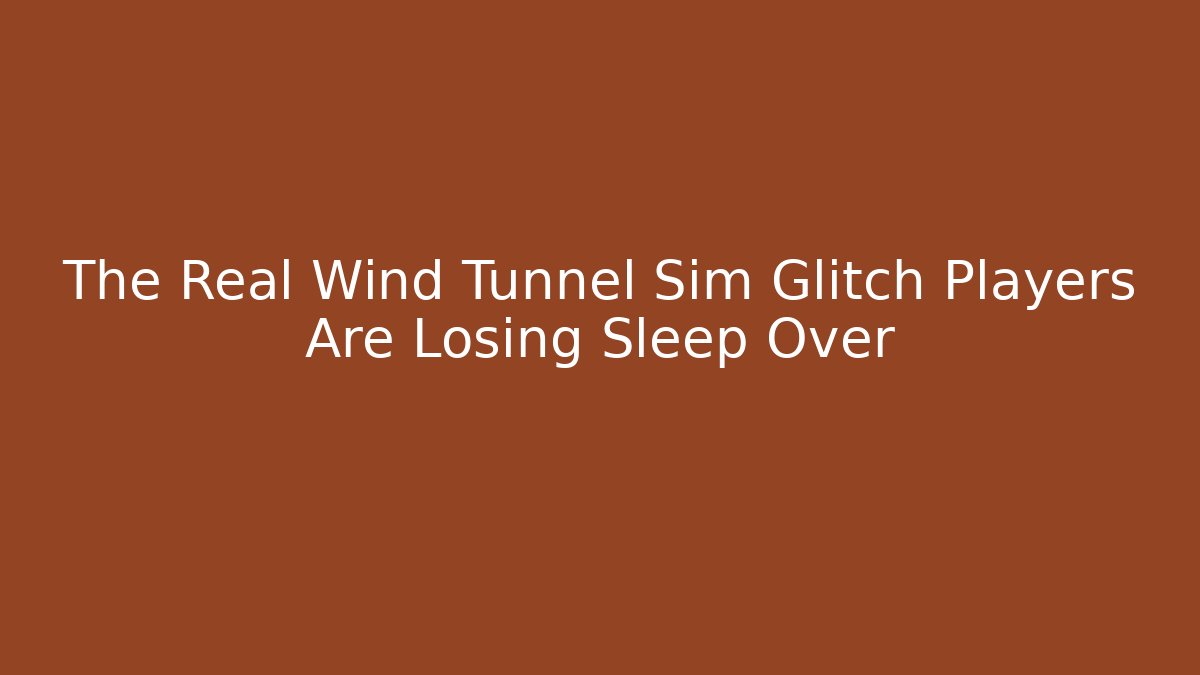 The Real Wind Tunnel Sim Glitch Players Are Losing Sleep Over