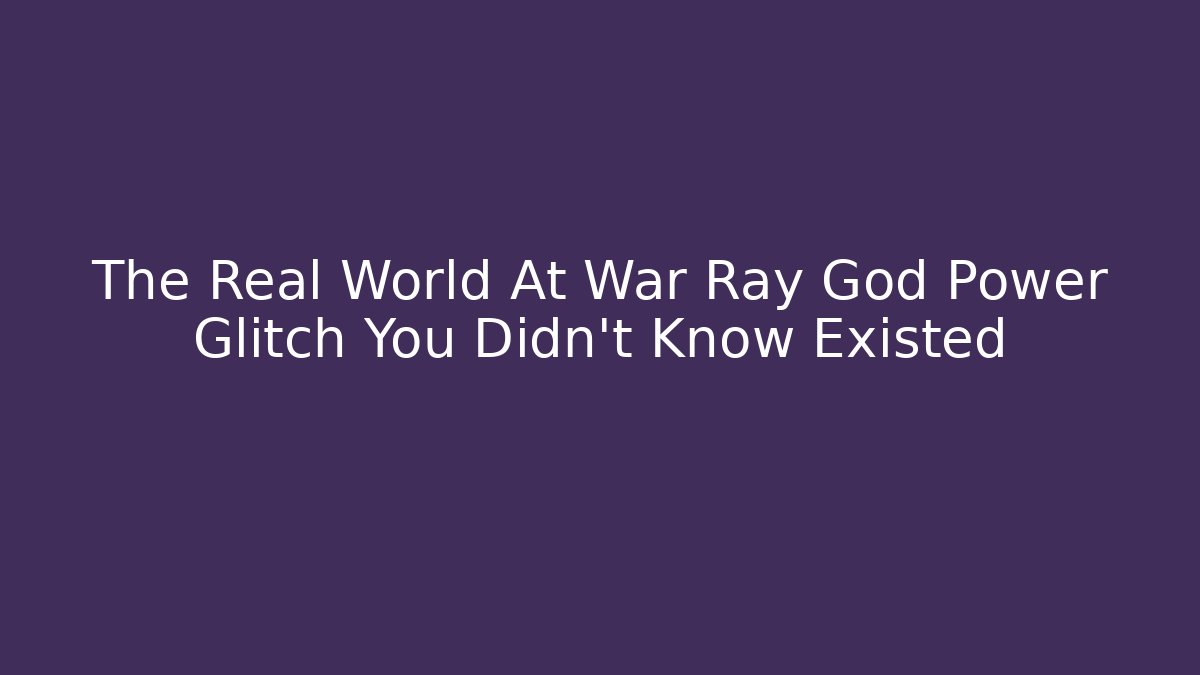 The Real World At War Ray God Power Glitch You Didn't Know Existed