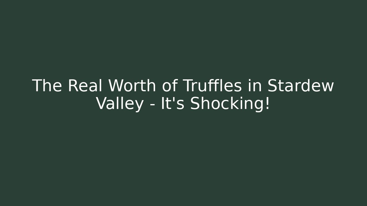 The Real Worth of Truffles in Stardew Valley – It’s Shocking!