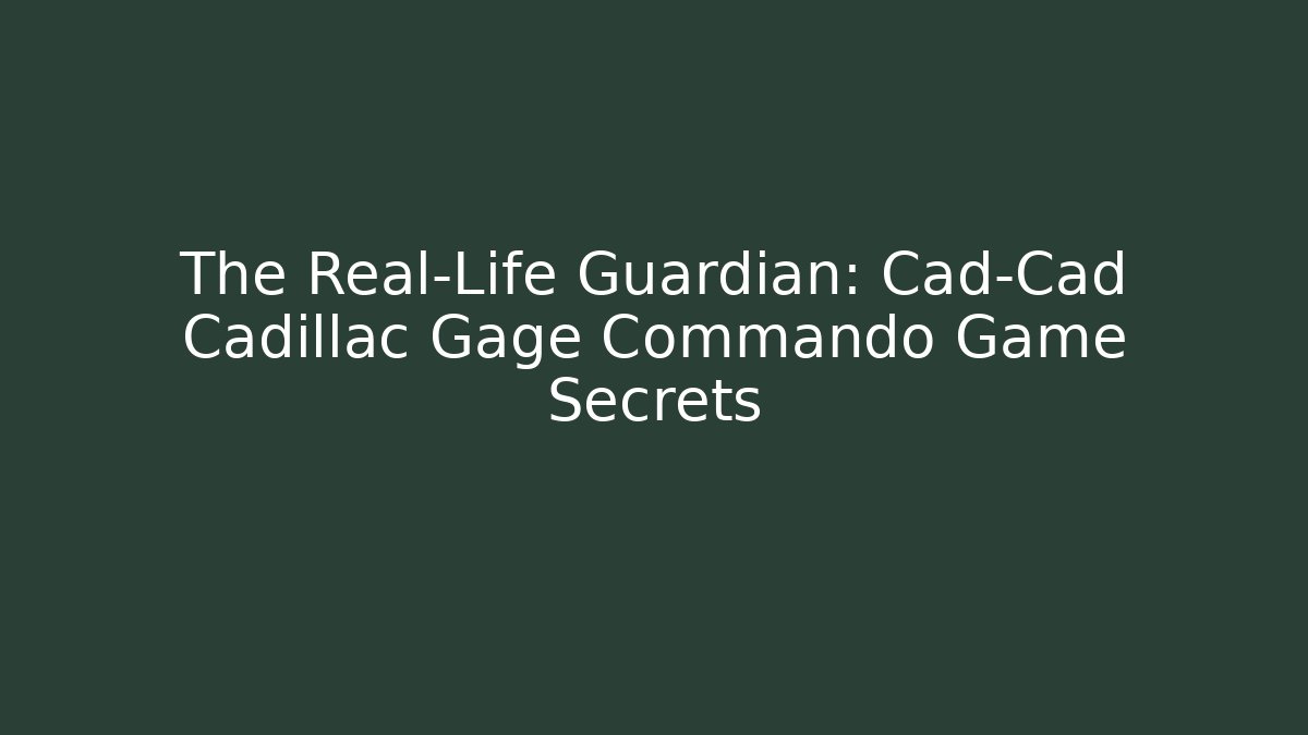 The Real-Life Guardian: Cad-Cad Cadillac Gage Commando Game Secrets