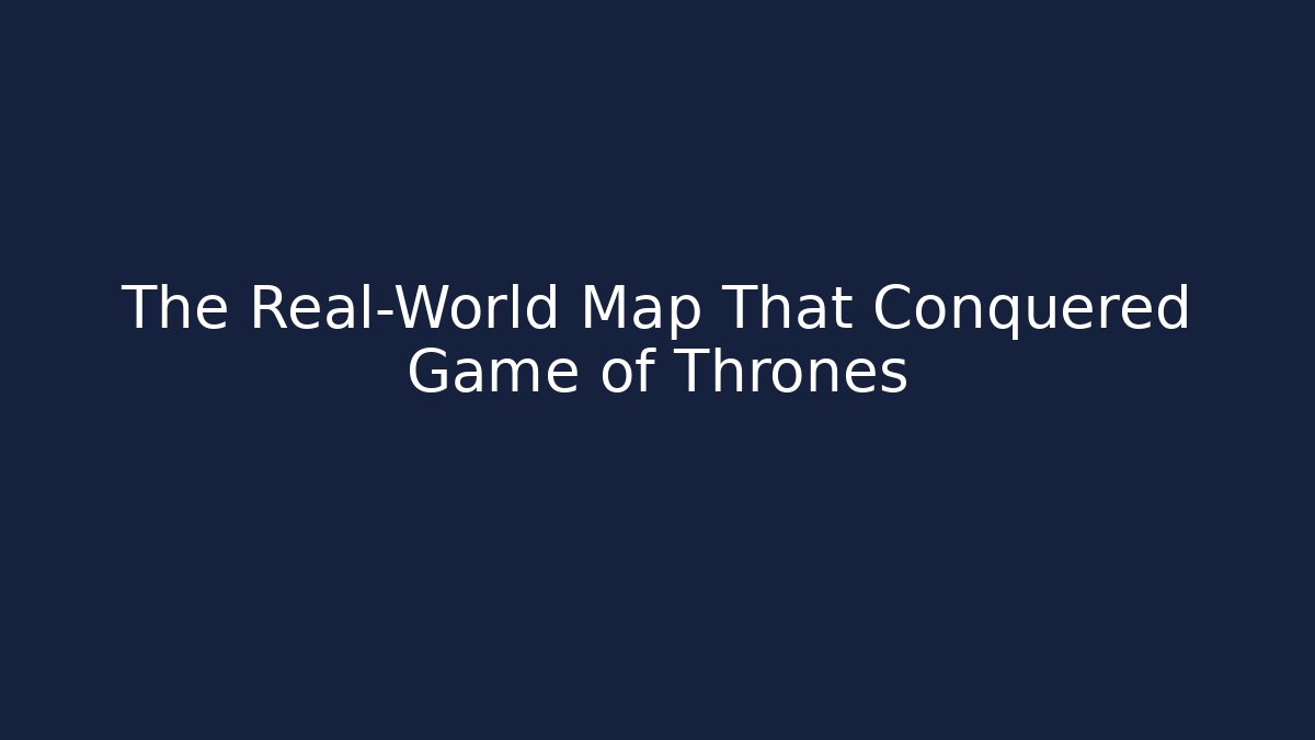 The Real-World Map That Conquered Game of Thrones