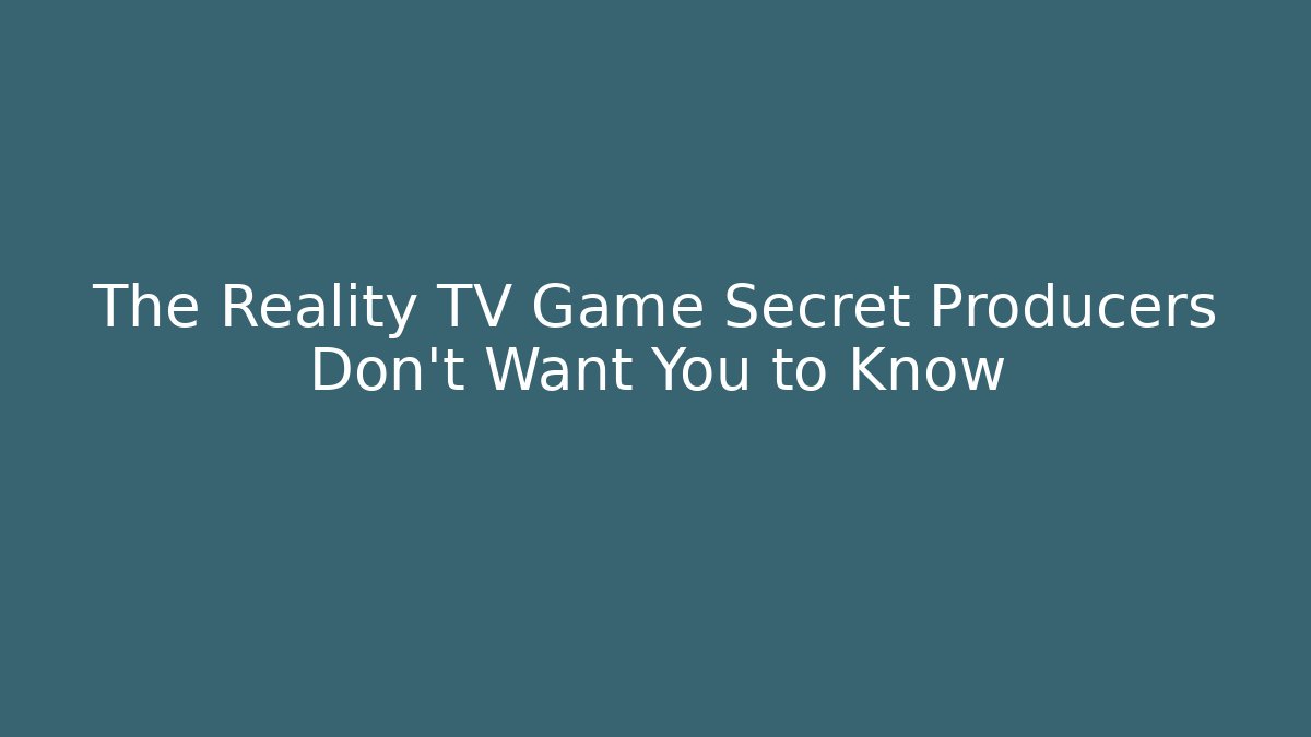 The Reality TV Game Secret Producers Don't Want You to Know