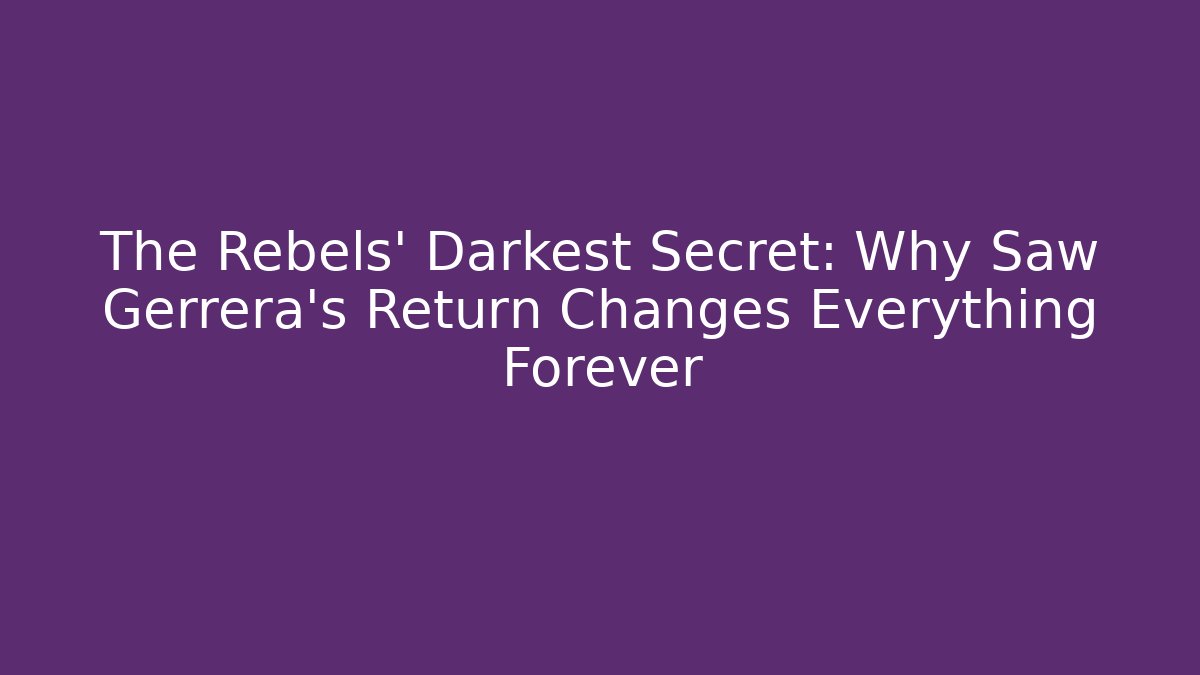 The Rebels' Darkest Secret: Why Saw Gerrera's Return Changes Everything Forever