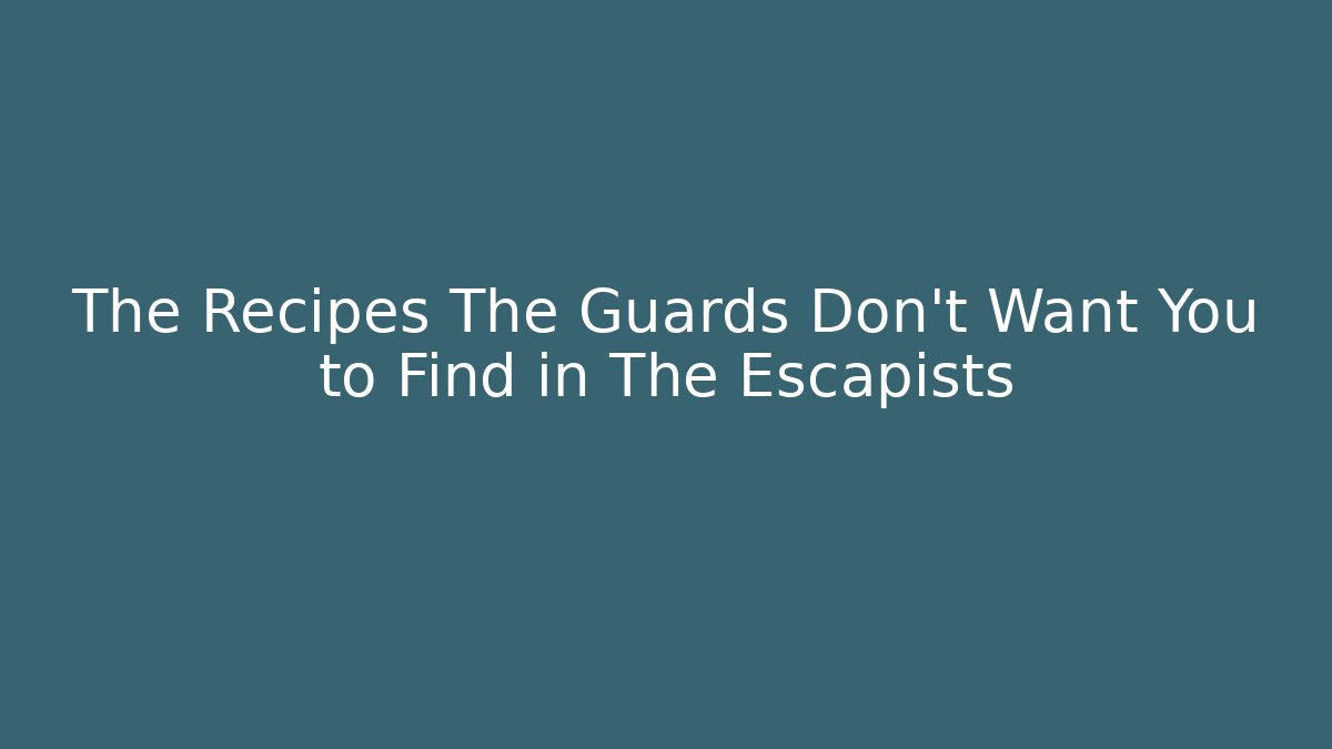 The Recipes The Guards Don't Want You to Find in The Escapists