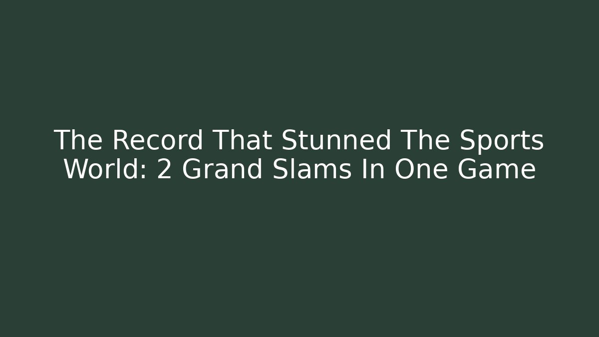 The Record That Stunned The Sports World: 2 Grand Slams In One Game
