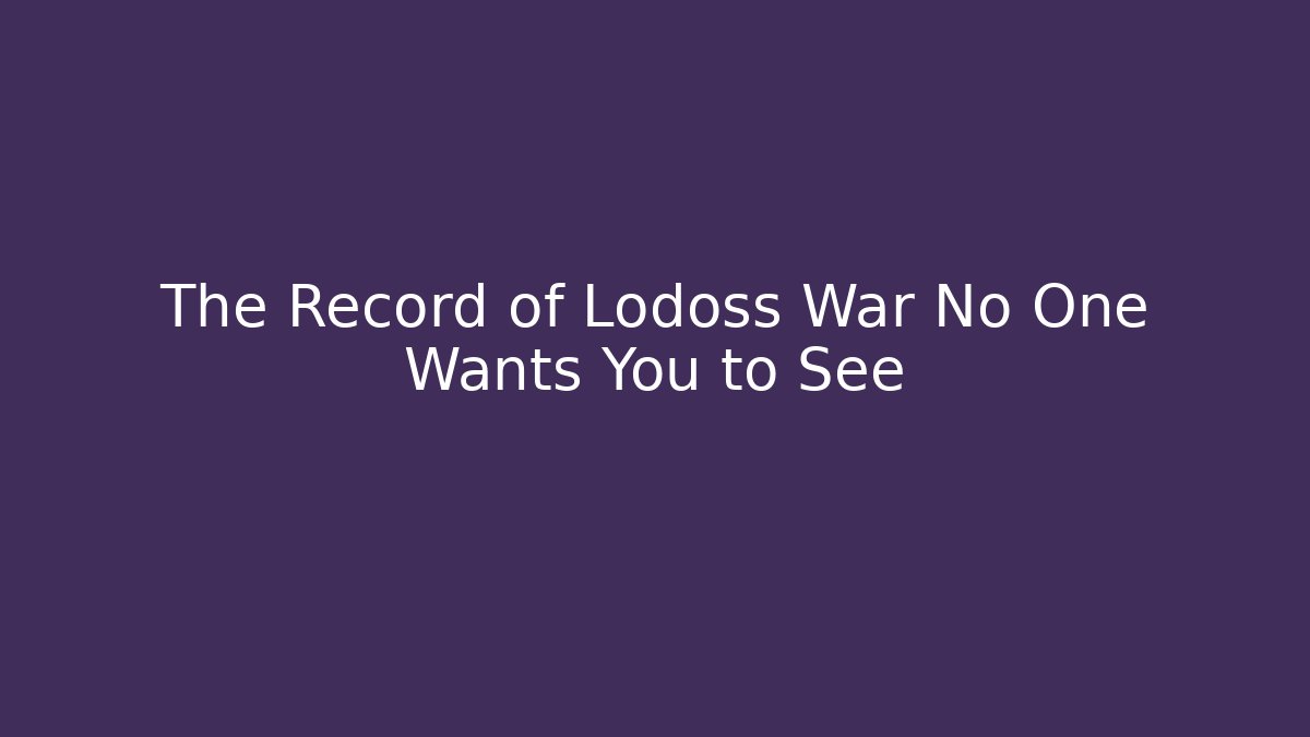 The Record of Lodoss War No One Wants You to See