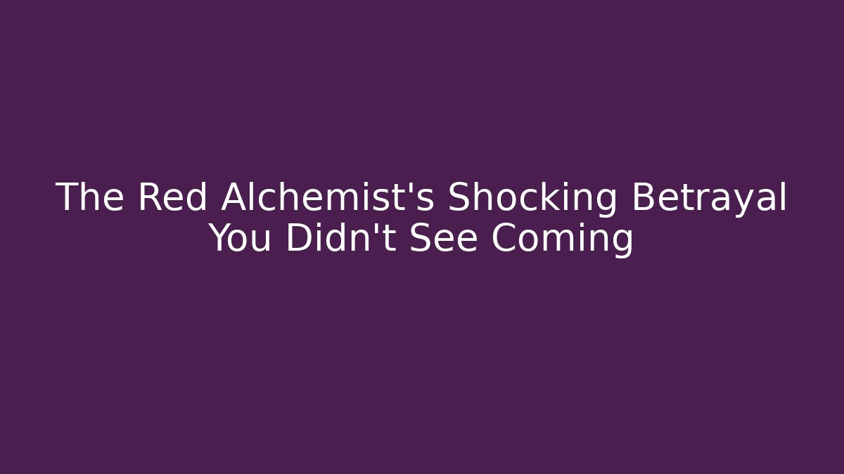The Red Alchemist's Shocking Betrayal You Didn't See Coming