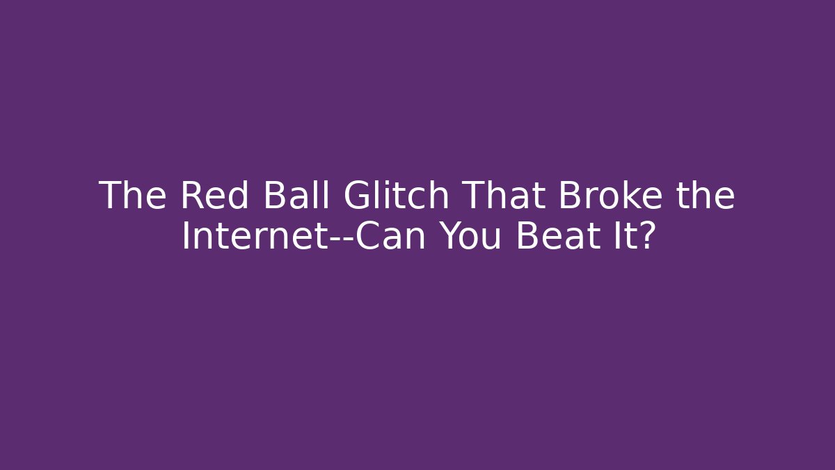 The Red Ball Glitch That Broke the Internet—Can You Beat It?