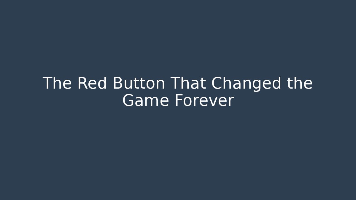 The Red Button That Changed the Game Forever