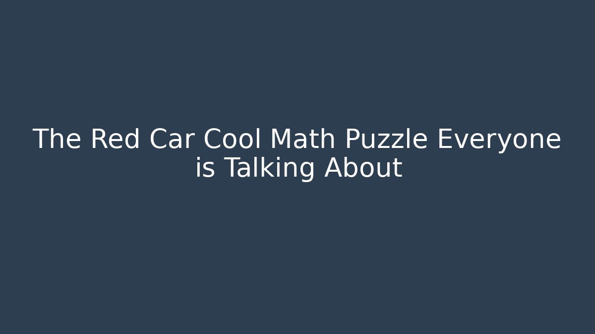 The Red Car Cool Math Puzzle Everyone is Talking About