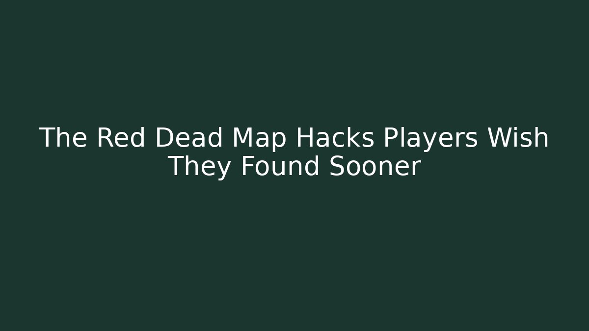 The Red Dead Map Hacks Players Wish They Found Sooner