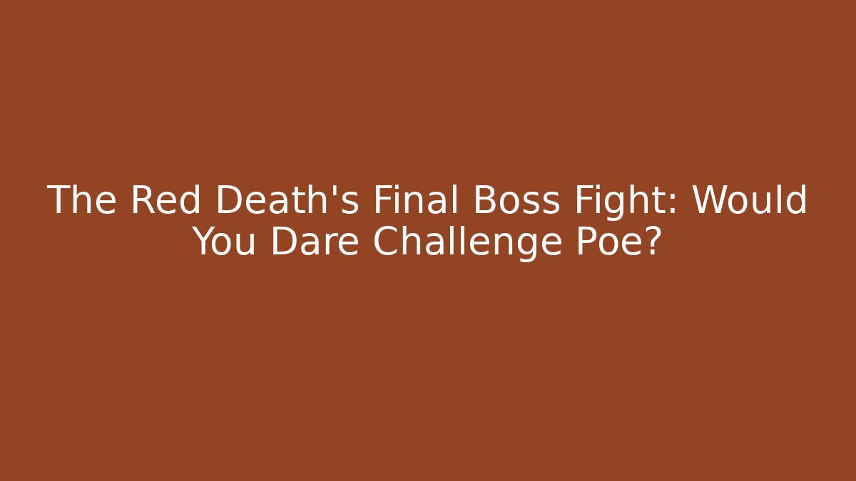 The Red Death's Final Boss Fight: Would You Dare Challenge Poe?