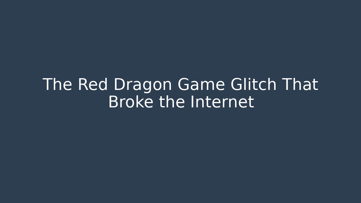 The Red Dragon Game Glitch That Broke the Internet