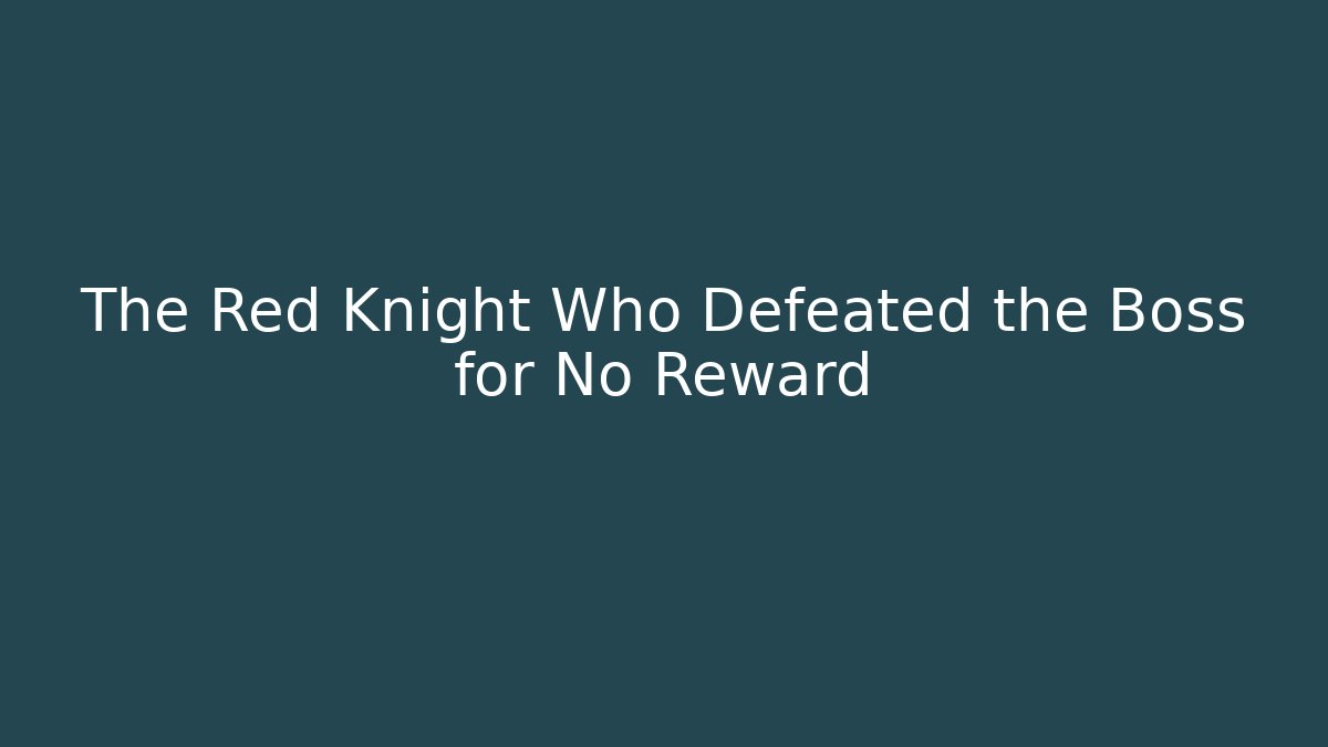 The Red Knight Who Defeated the Boss for No Reward