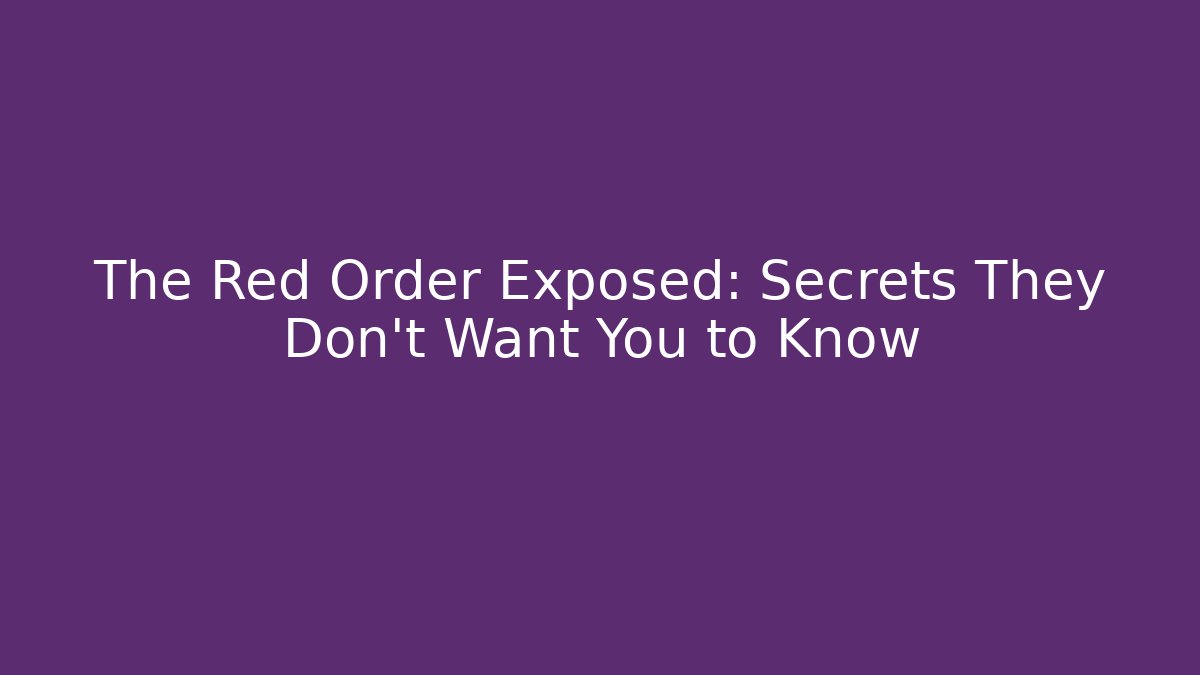The Red Order Exposed: Secrets They Don't Want You to Know