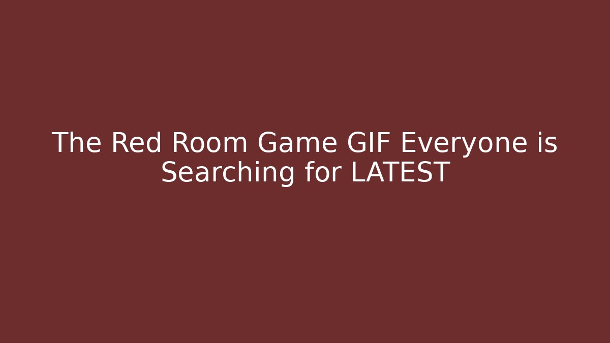 The Red Room Game GIF Everyone is Searching for LATEST