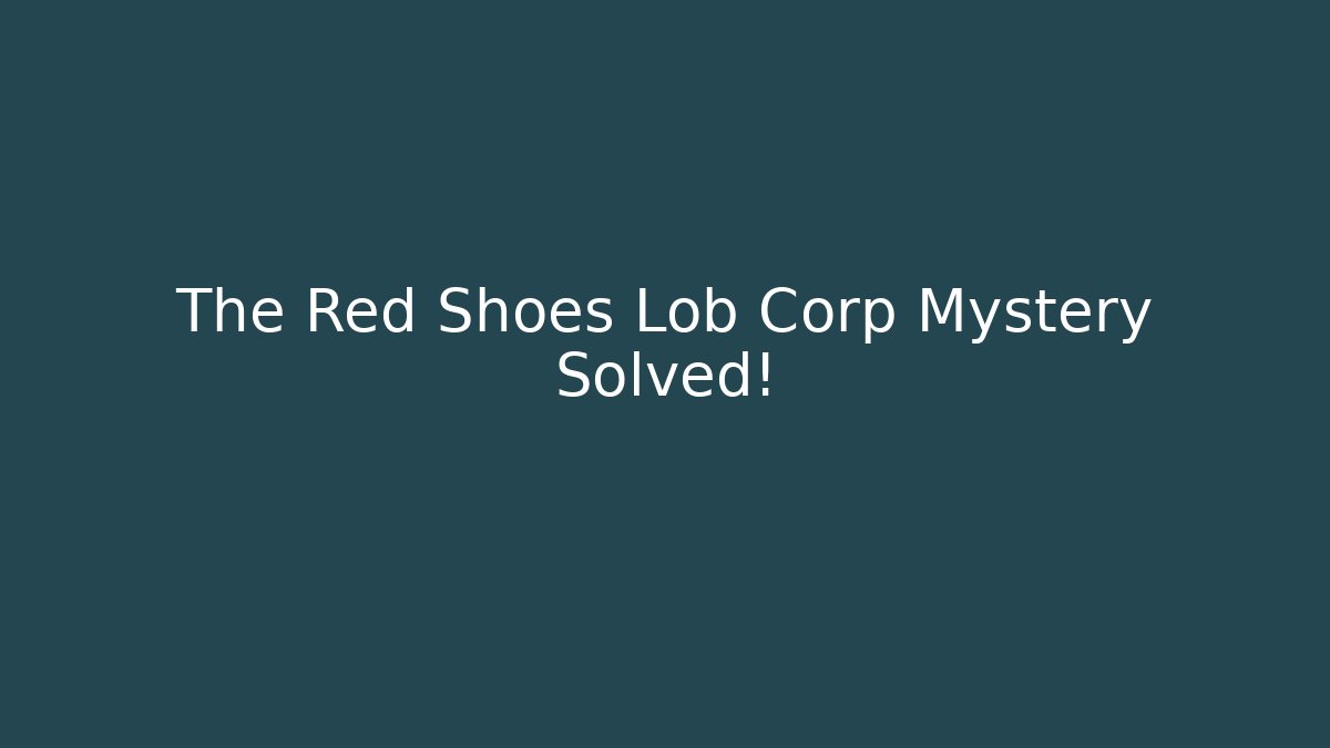 The Red Shoes Lob Corp Mystery Solved!