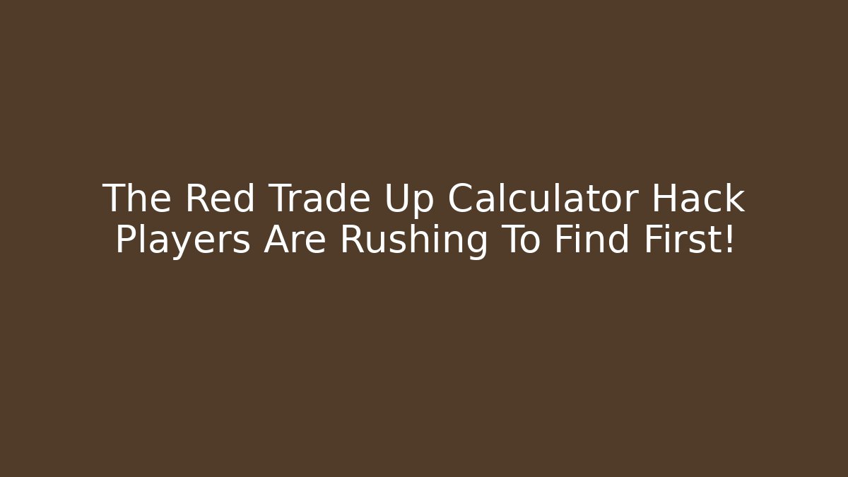 The Red Trade Up Calculator Hack Players Are Rushing To Find First!