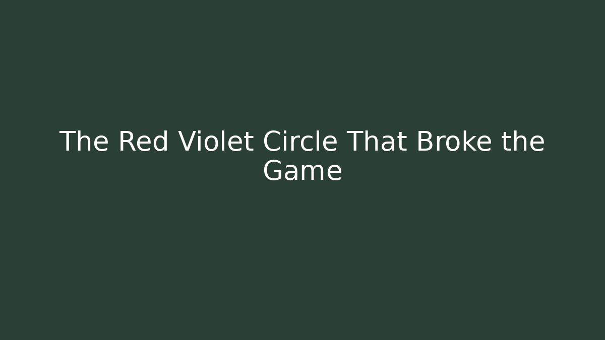 The Red Violet Circle That Broke the Game