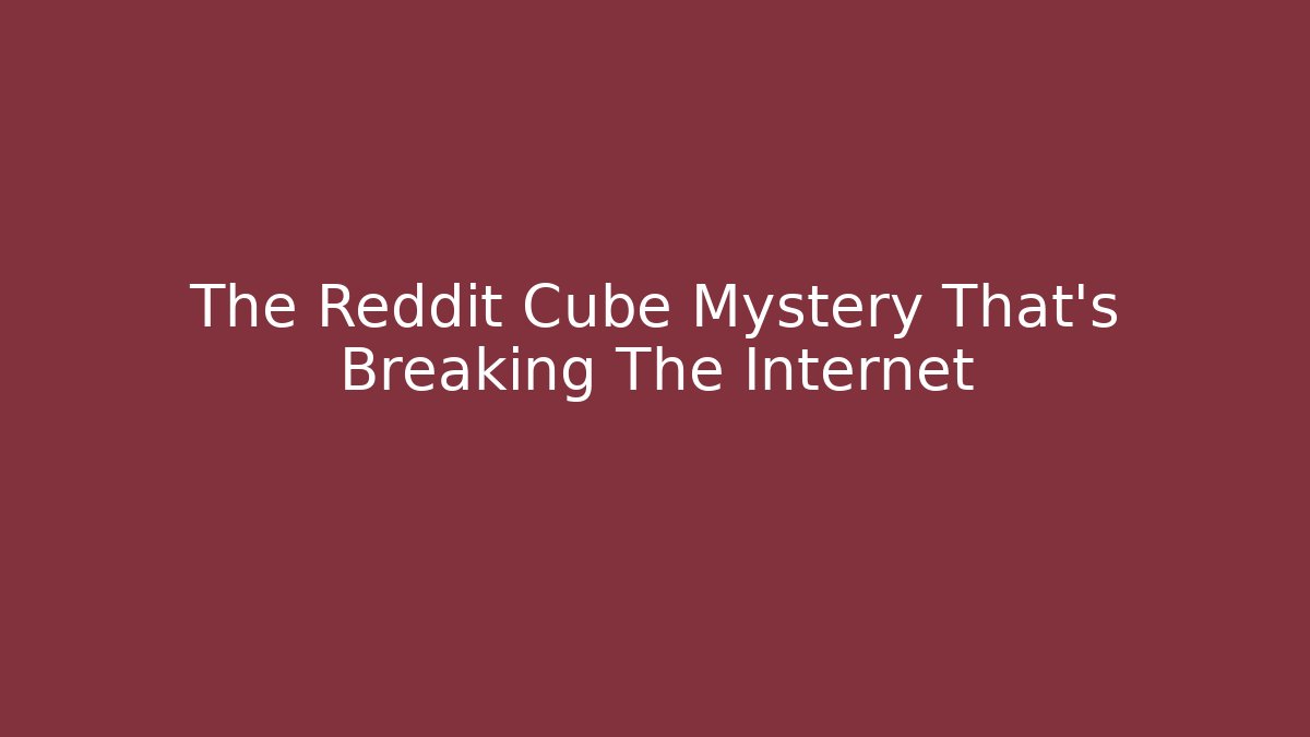 The Reddit Cube Mystery That's Breaking The Internet
