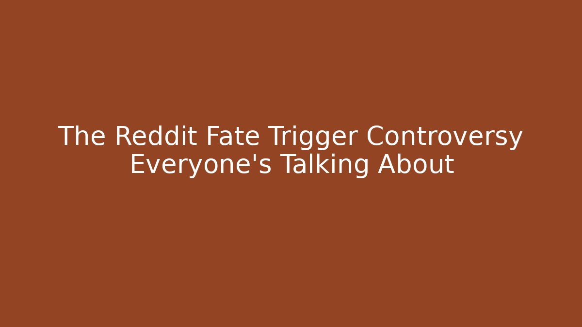 The Reddit Fate Trigger Controversy Everyone's Talking About