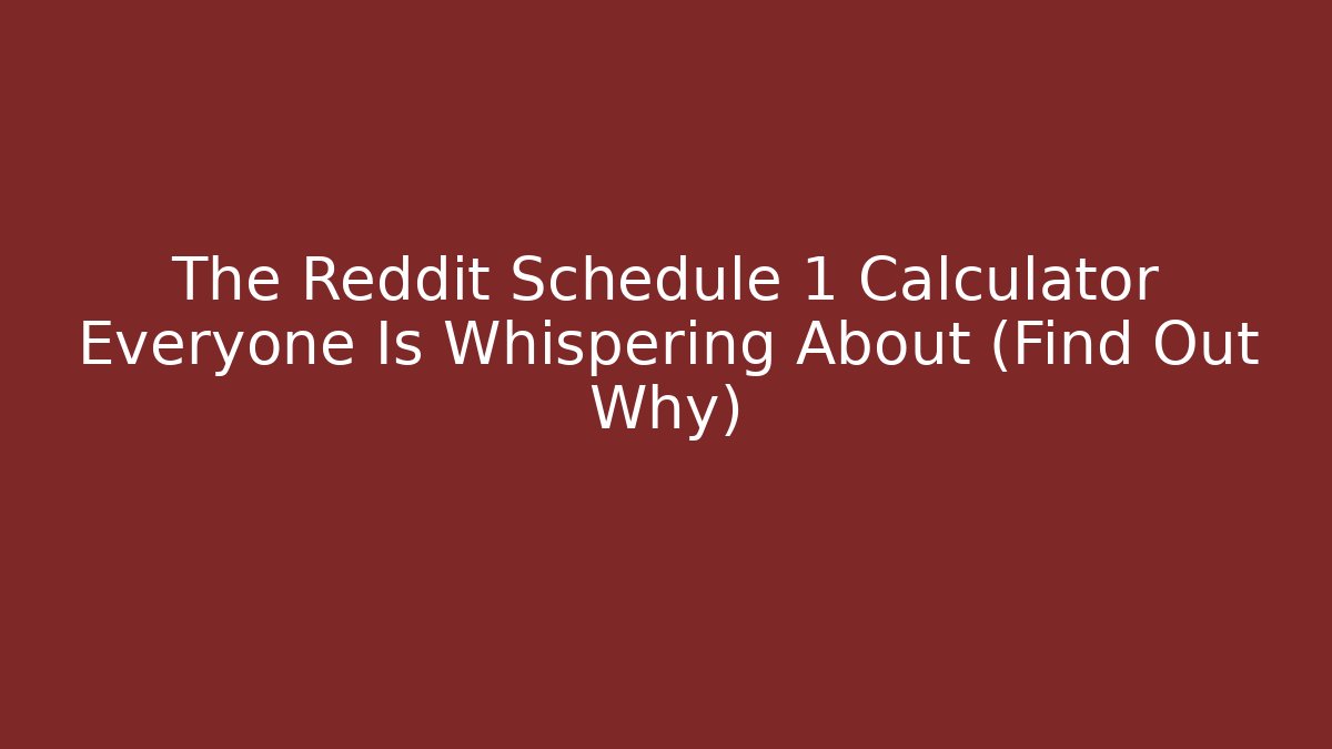 The Reddit Schedule 1 Calculator Everyone Is Whispering About (Find Out Why)