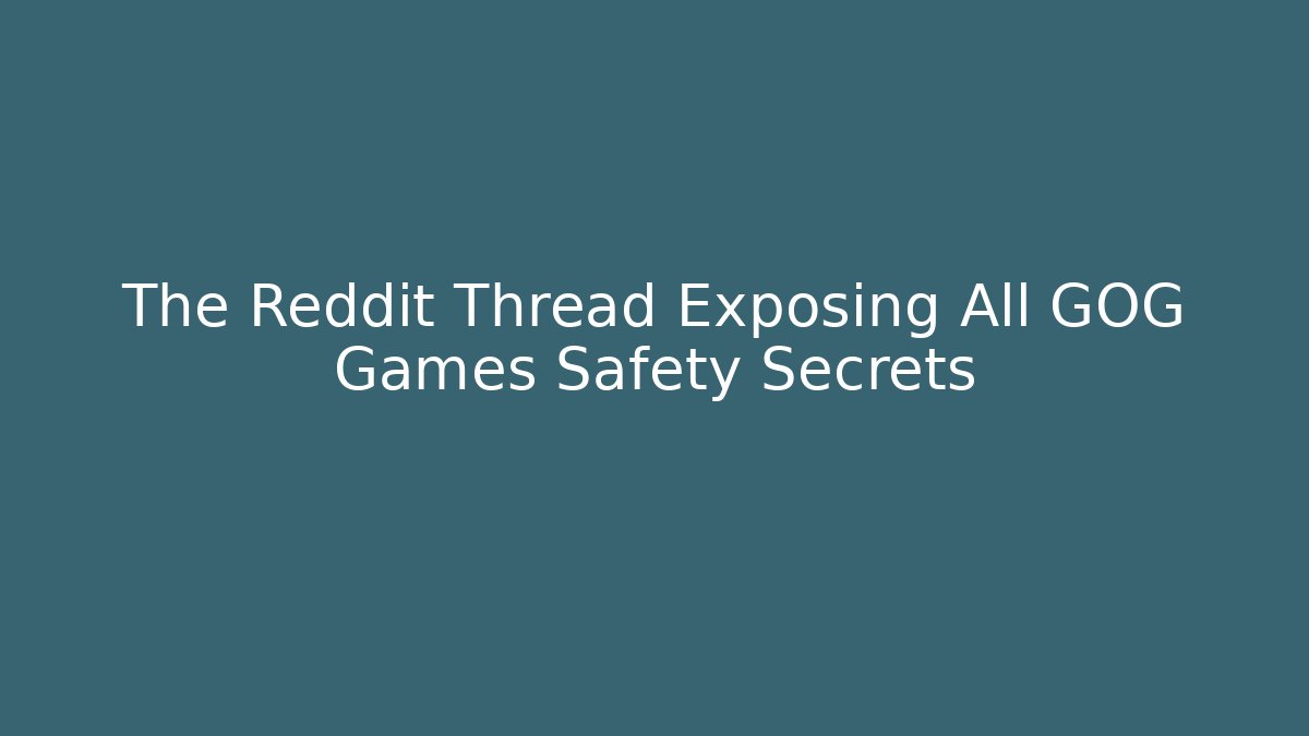 The Reddit Thread Exposing All GOG Games Safety Secrets
