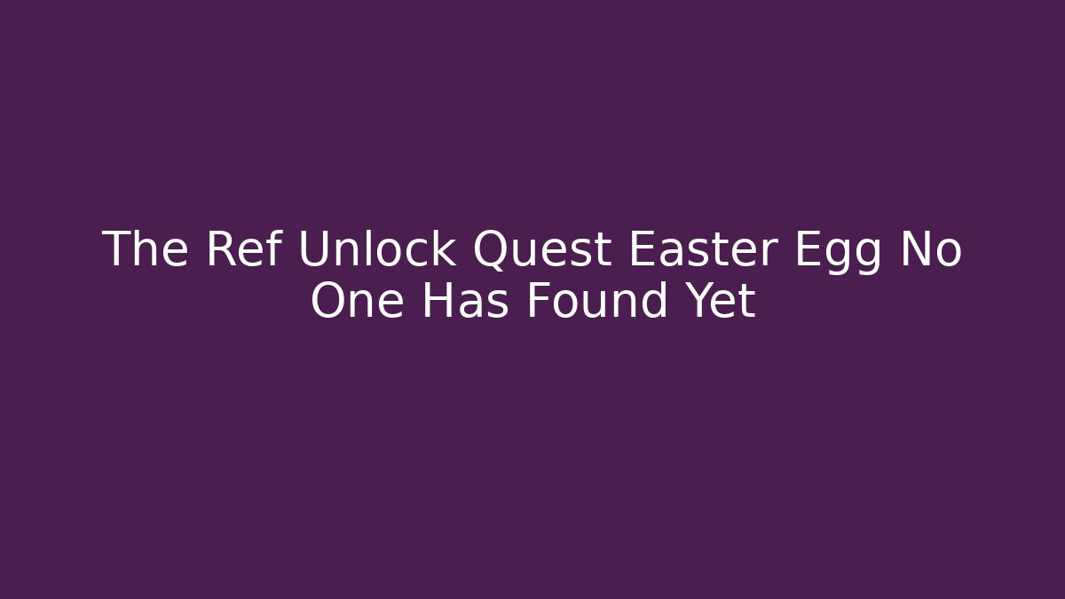 The Ref Unlock Quest Easter Egg No One Has Found Yet