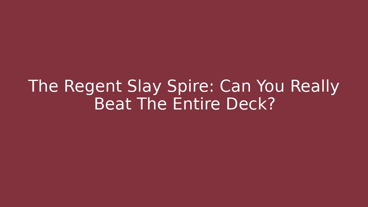 The Regent Slay Spire: Can You Really Beat The Entire Deck?