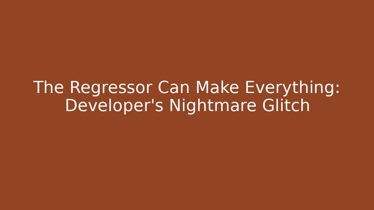 The Regressor Can Make Everything: Developer's Nightmare Glitch - Create More Assets