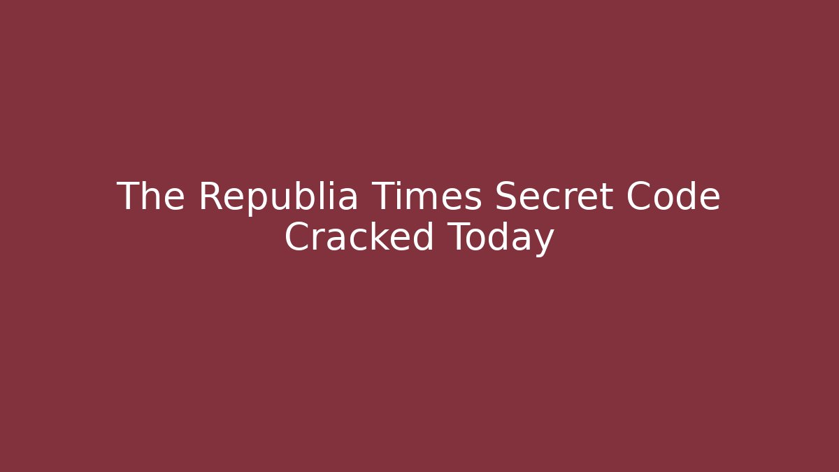 The Republia Times Secret Code Cracked Today - Create More Assets