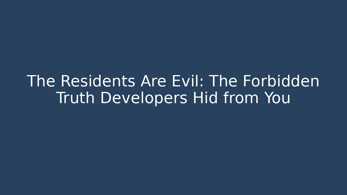 The Residents Are Evil: The Forbidden Truth Developers Hid from You - Create More Assets
