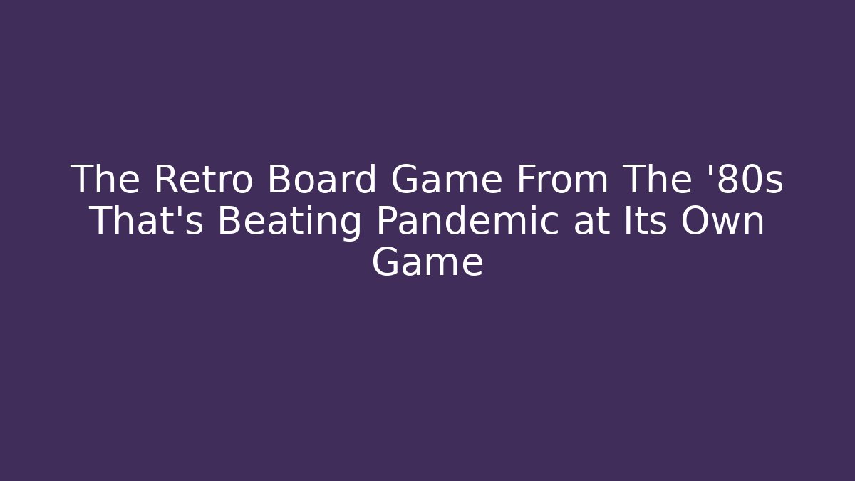 The Retro Board Game From The '80s That's Beating Pandemic at Its Own Game