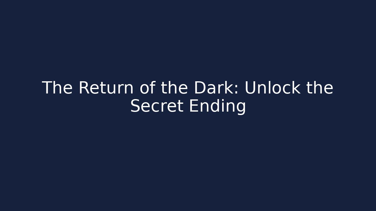 The Return of the Dark: Unlock the Secret Ending